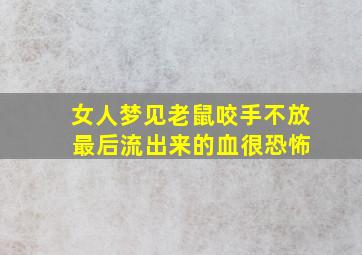 女人梦见老鼠咬手不放 最后流出来的血很恐怖